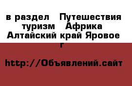  в раздел : Путешествия, туризм » Африка . Алтайский край,Яровое г.